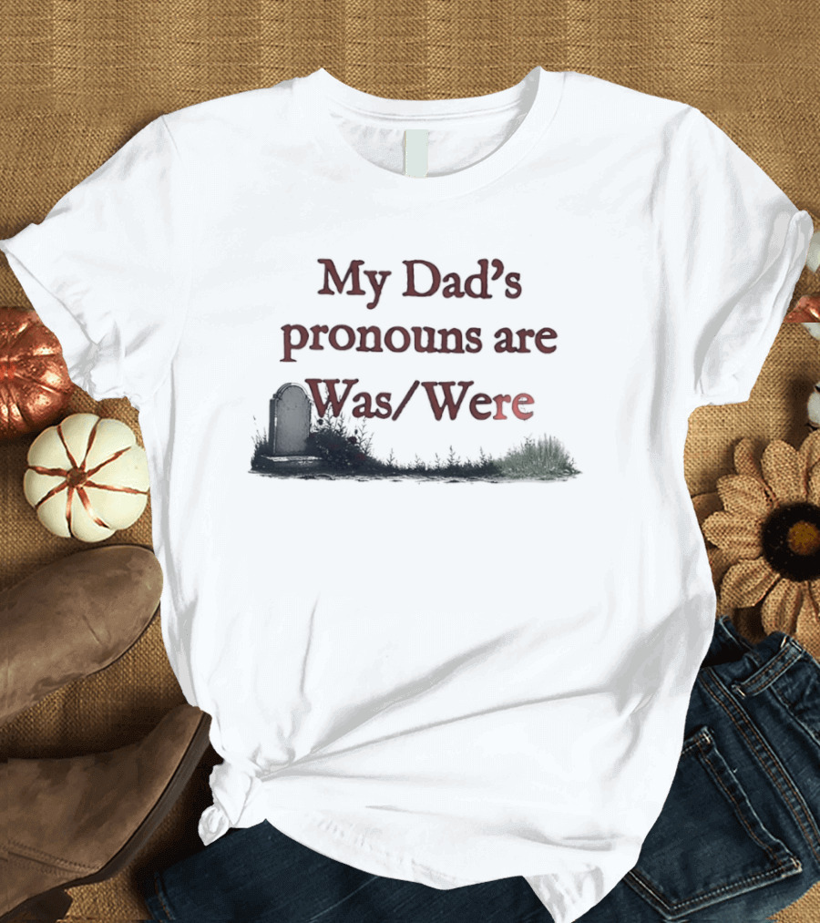 My Dad's Pronouns Are Was Were Father Memorial Death Joke T-Shirt