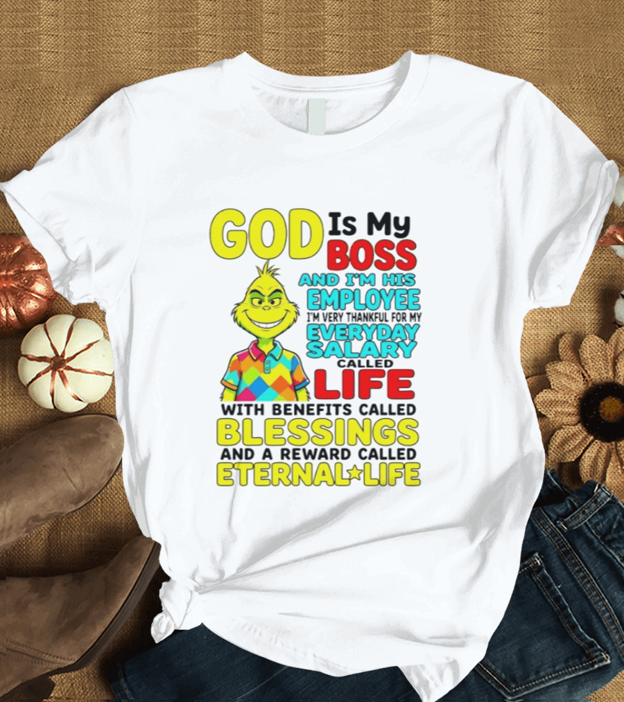 God Is My Boss Grinch I'm His Employee Thankful Everyday Salary Life Benefits Blessings Eternal Life T-Shirt