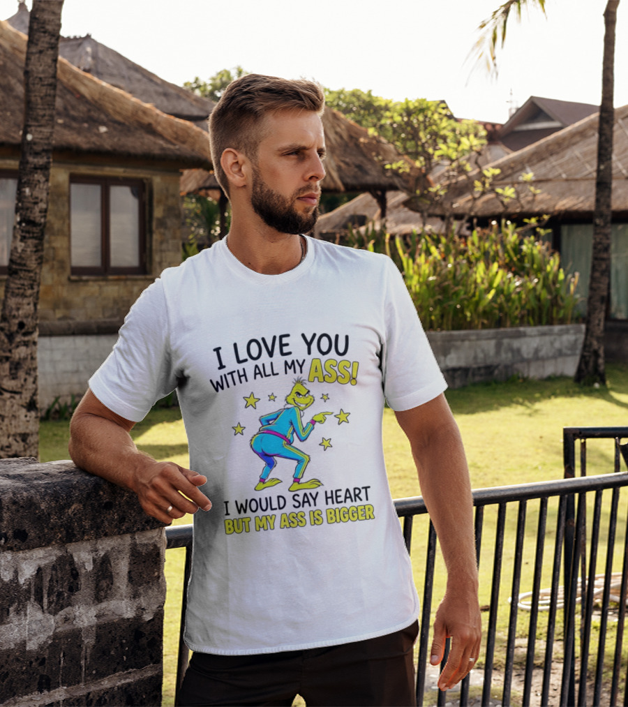 I Love You With All My Ass Grinch Christmas I Would Say Heart But My Ass Is Bigger T-Shirt