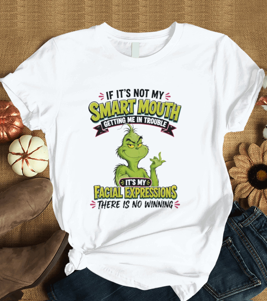 The Grinch If It's Not My Smart Mouth It's My Facial Expressions There Is No Winning T-Shirt