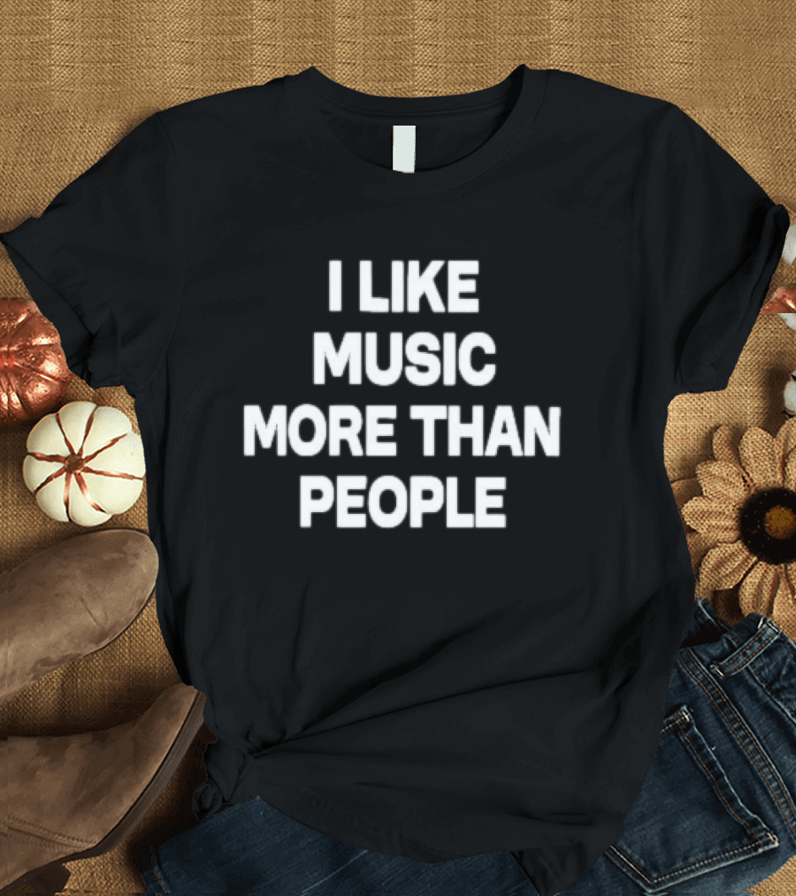 I Like Music More Than People Funny Music Lover T-Shirt