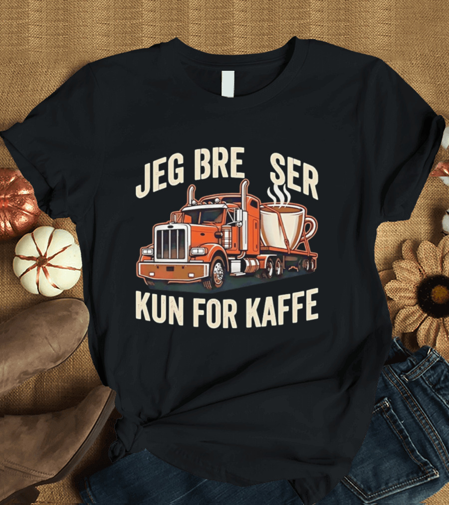 Jeg Bremser Kun For Kaffe Med Lastbil Og Kaffekop T-Shirt
