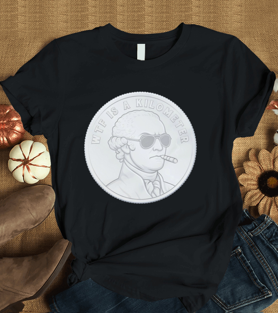 WTF Is A Kilometer George Washington Coin With Cigar And Sunglasses T-Shirt