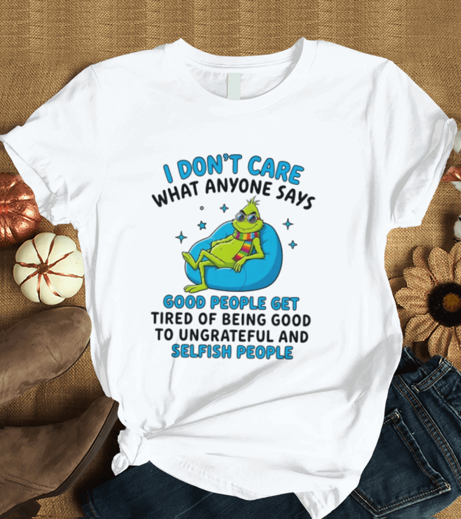 I Don't Care What Anyone Says Good People Get Tired Grinch Sitting Chair T-Shirt