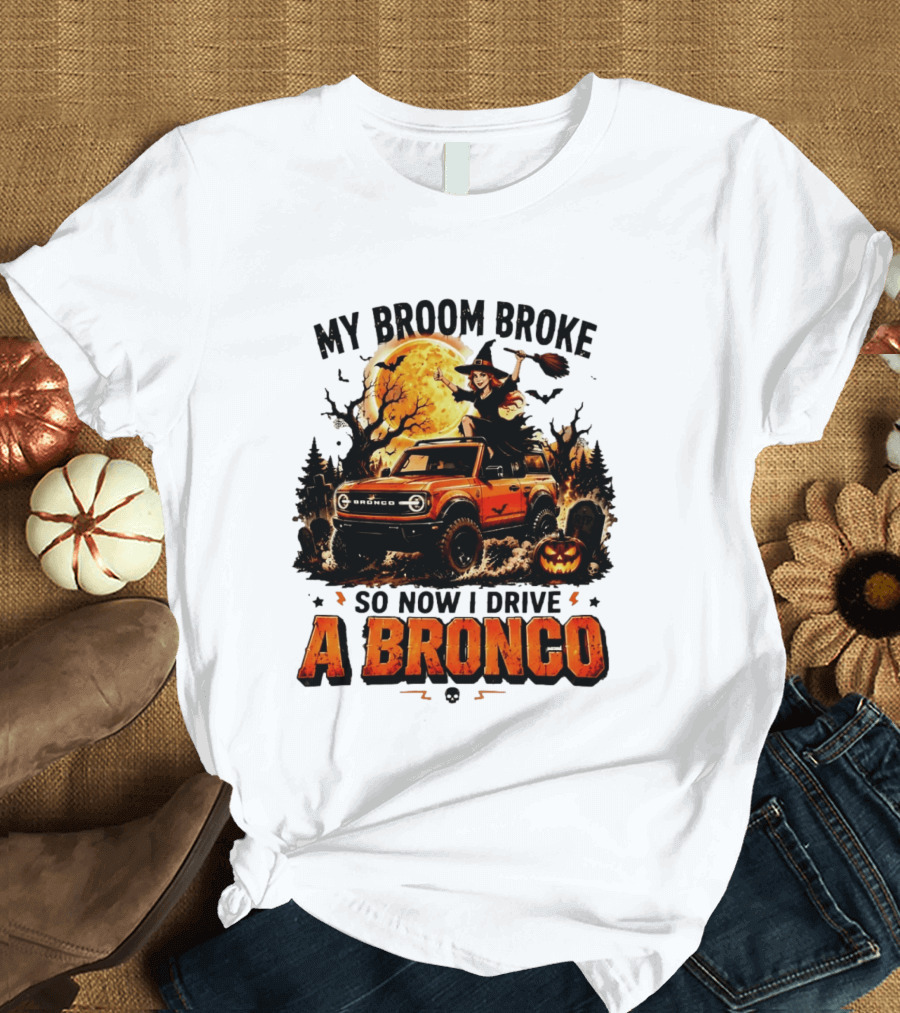 My Broom Broke So Now I Drive A Bronco Halloween Witch Pumpkin Graveyard Moon T-Shirt