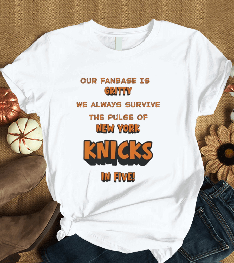 New York Knicks Our Fanbase Is Gritty We Always Survive The Pulse Of Knicks In Five T-Shirt
