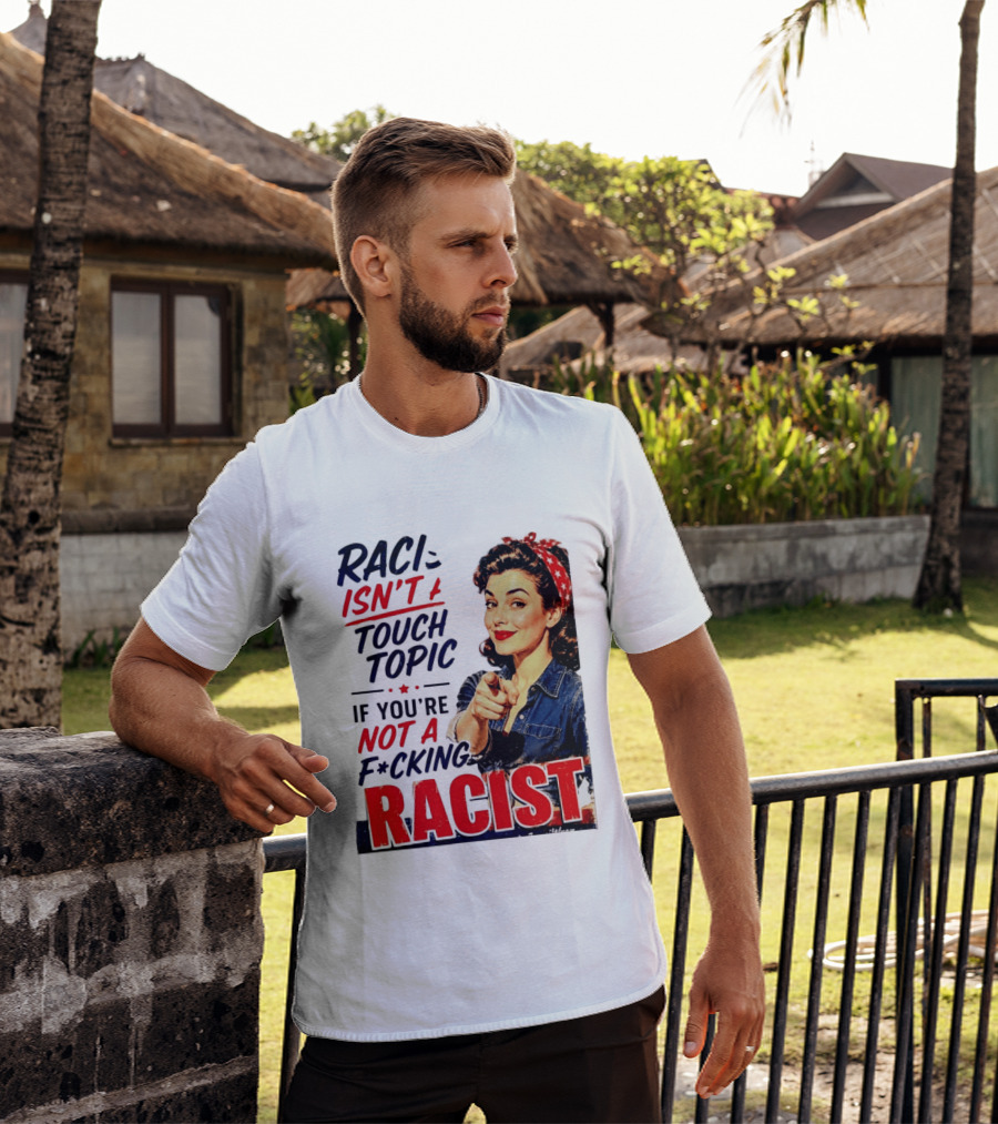 Racism Isn't A Touchy Topic If You're Not A F*cking Racist Vintage Rosie The Riveter Style Retro Empowerment T-Shirt