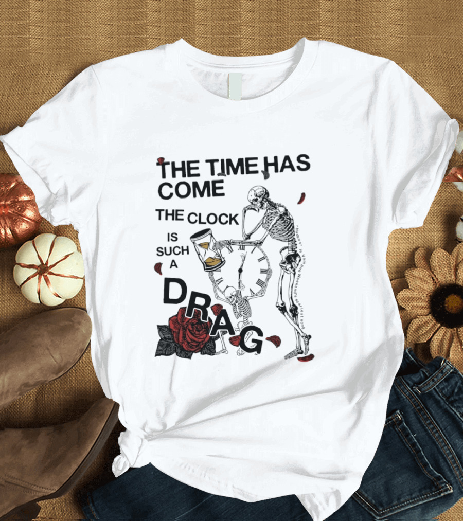 Skeleton Rose The Time Has Come Is Such A Drag T-Shirt