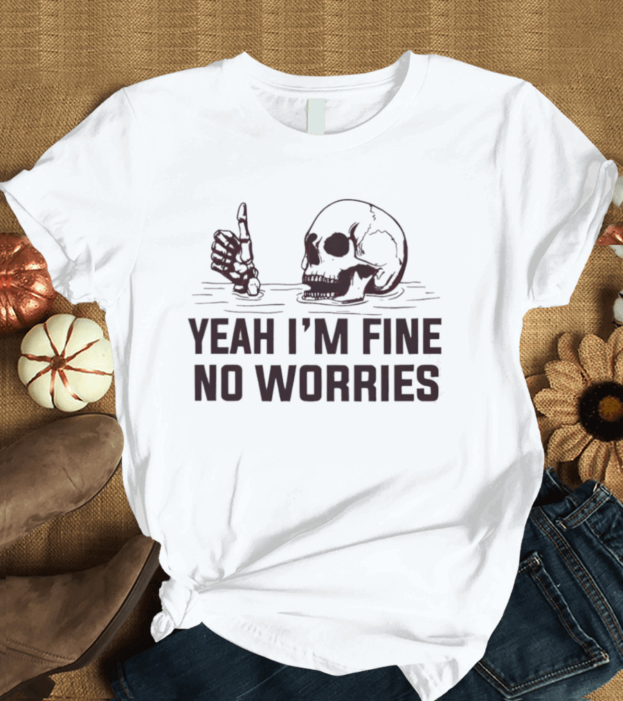 Yeah I'm Fine No Worries Skull Thumbs Up T-Shirt