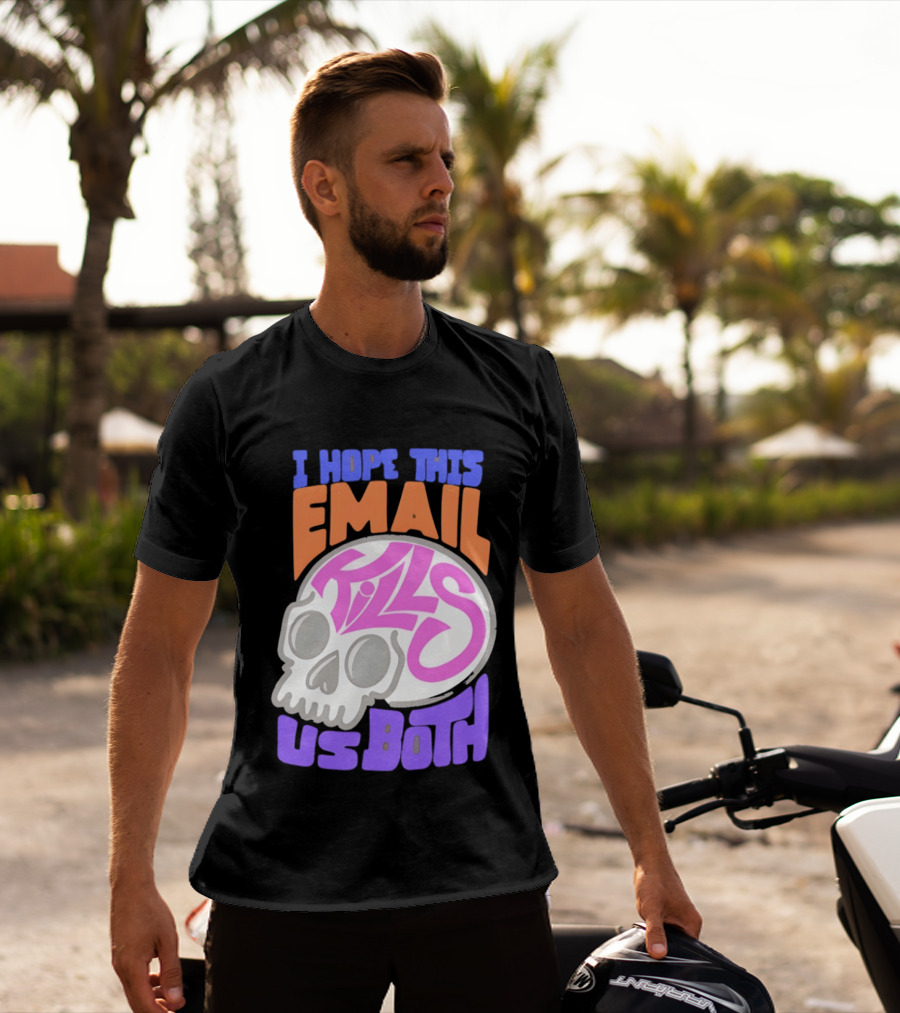 I Hope This Email Kills Us Both Skull T-Shirt