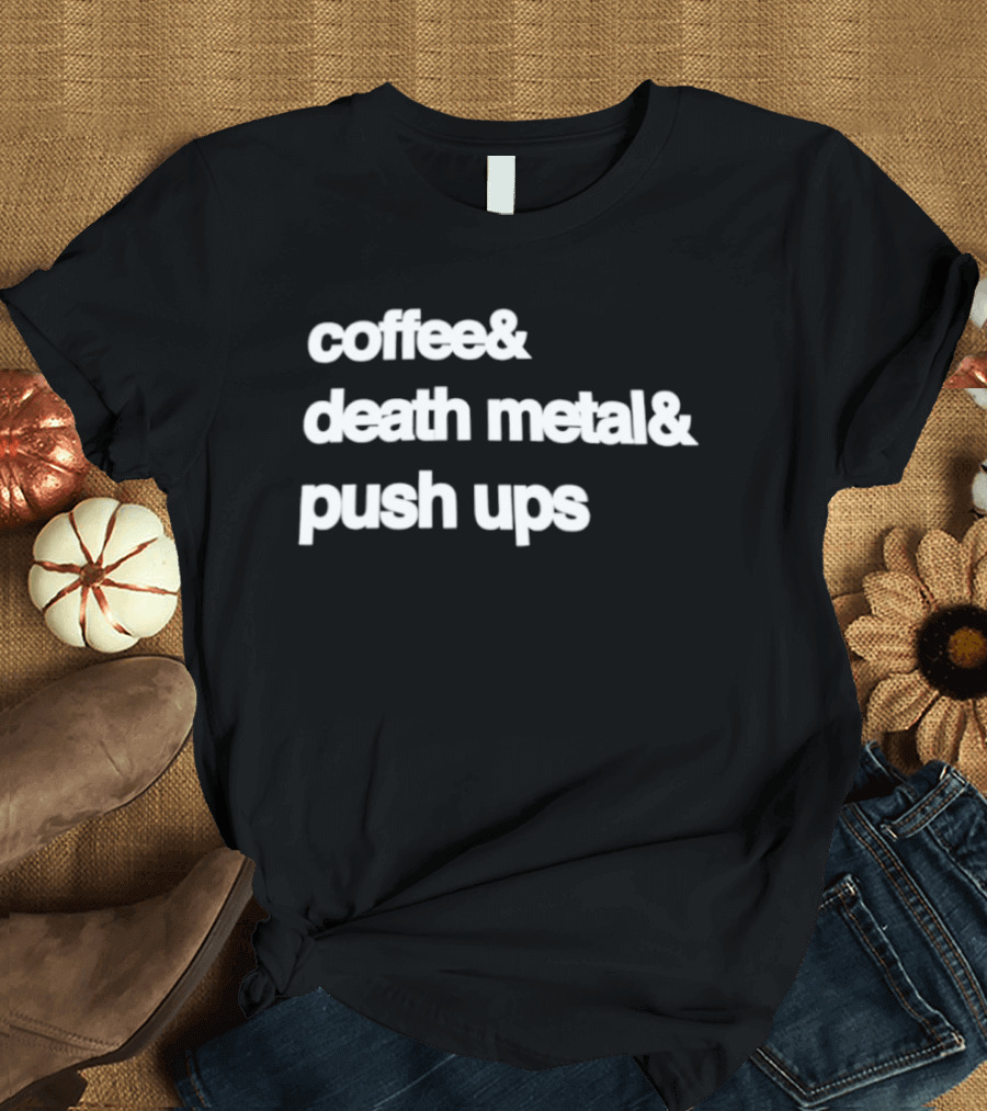 Coffee And Death Metal And Push Ups Workout Motivation T-Shirt