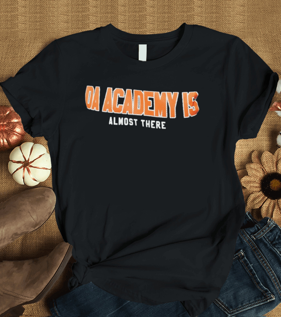 DA Academy Is Almost There T-Shirt