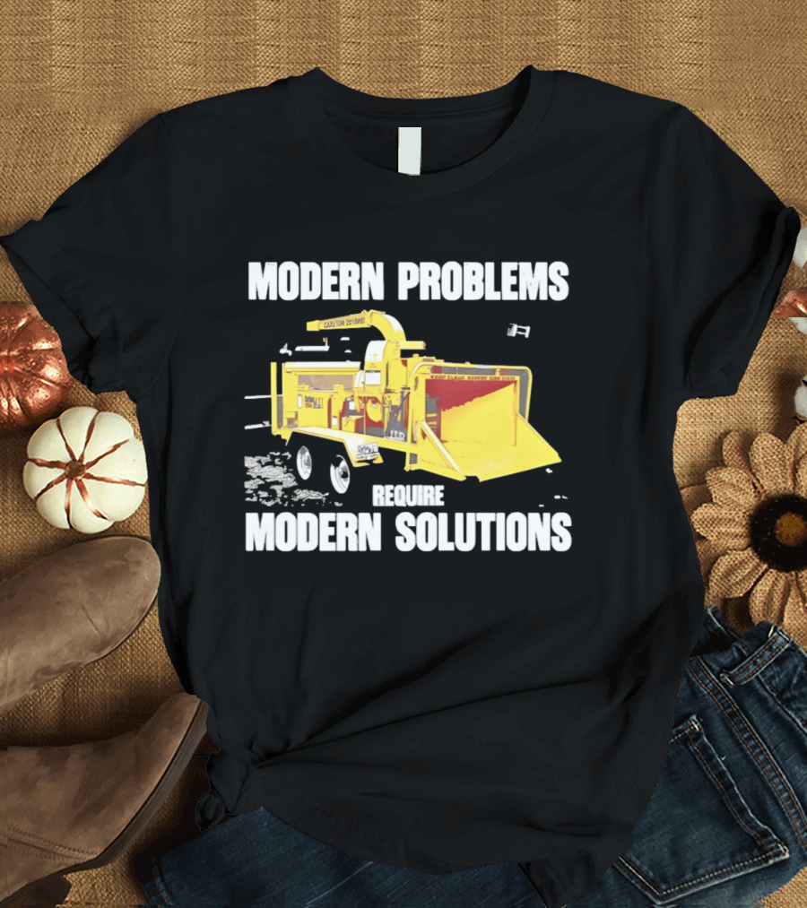 Modern Problems Require Modern Solutions Wood Chipper Machine T-Shirt