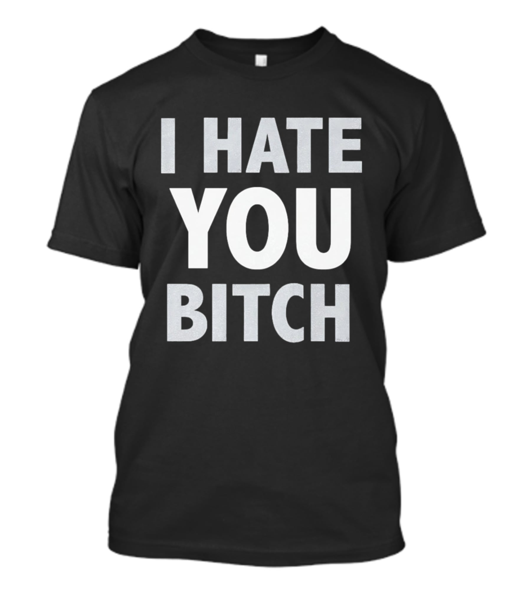 I Hate You Bitch T-Shirt