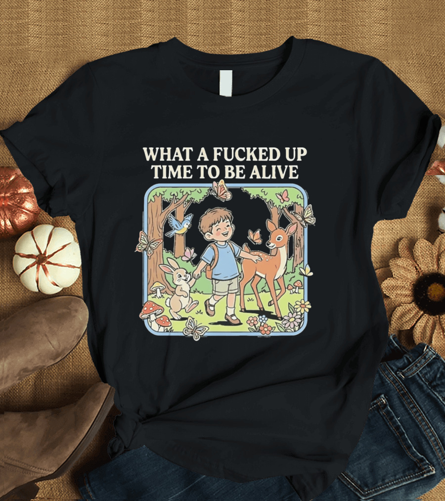 What A Fucked Up Time To Be Alive Whimsical Forest Adventure With Animals T-Shirt