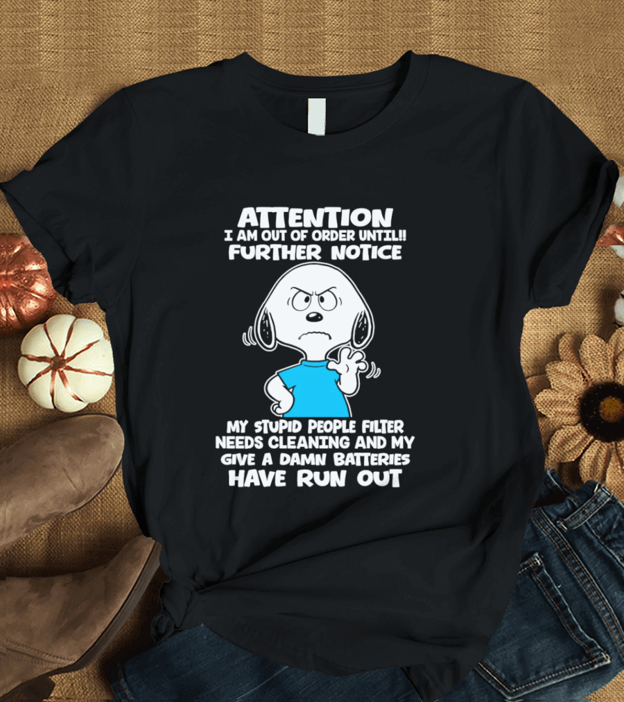 ATTENTION I Am Out Of Order Until Further Notice My Stupid People Filter Needs Cleaning And My Give A Damn Batteries Have Run Out T-Shirt