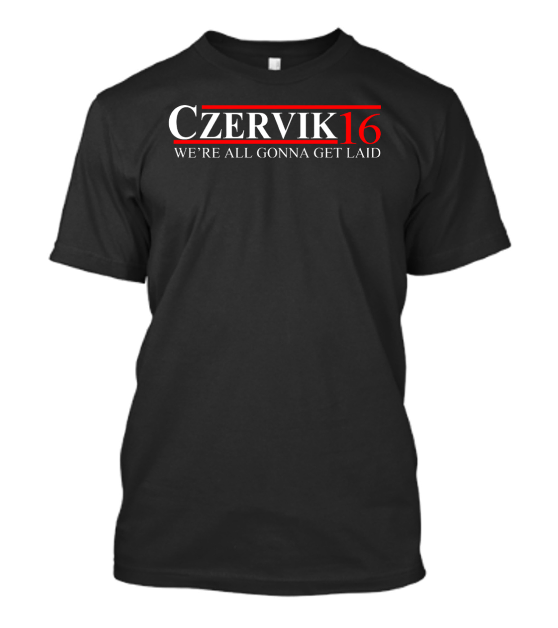 Czervik 16 We're All Gonna Get Laid T-Shirt