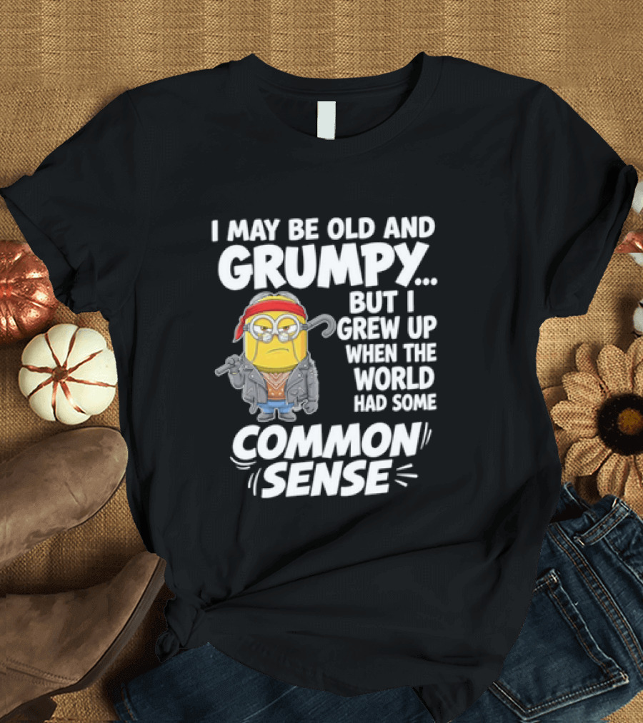 Dave The Minion I May Be Old And Grumpy But I Grew Up When The World Had Some Common Sense T-Shirt