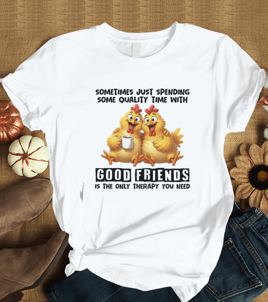 Chicken Coffee Spending Time With Good Friends Therapy T-Shirt