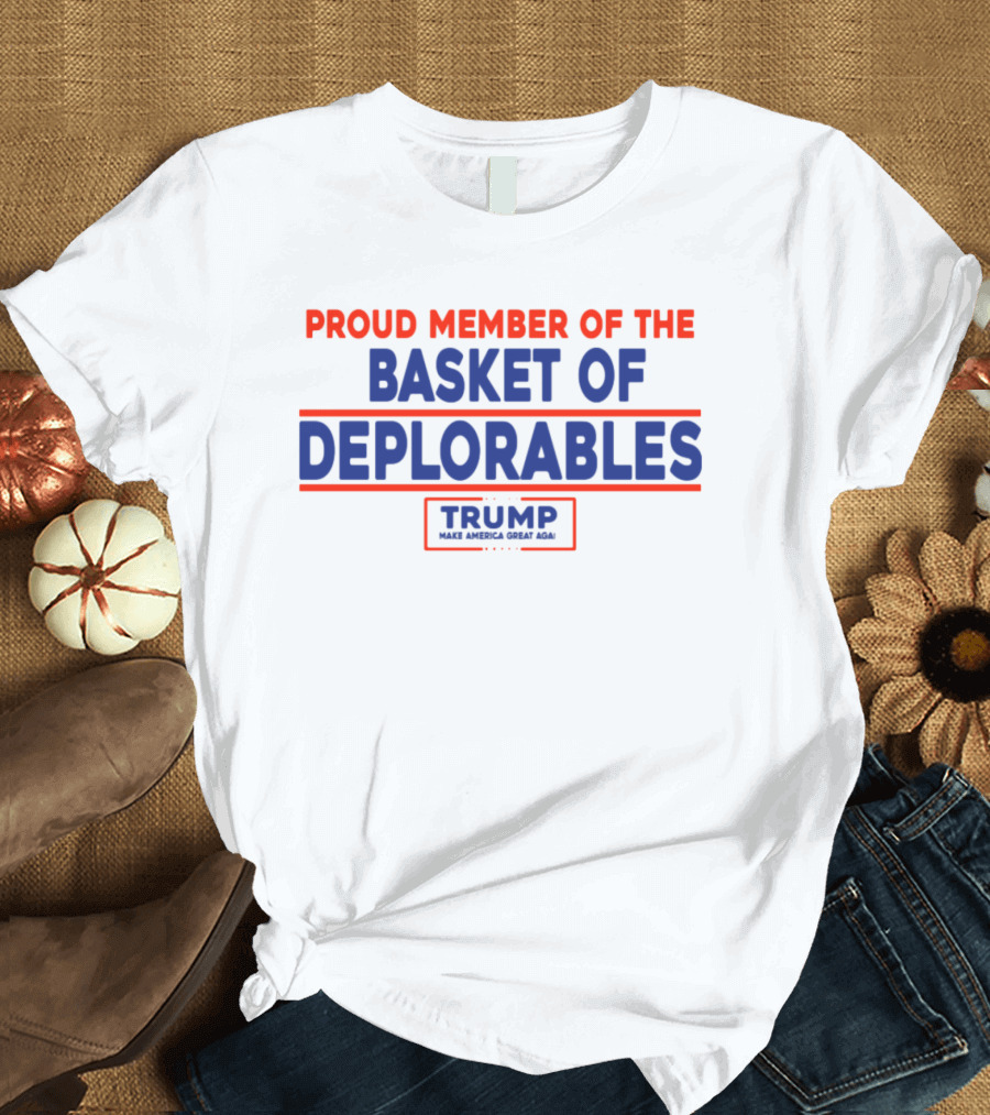 Proud Member Basket Of Deplorables Trump Make America Great Again T-Shirt