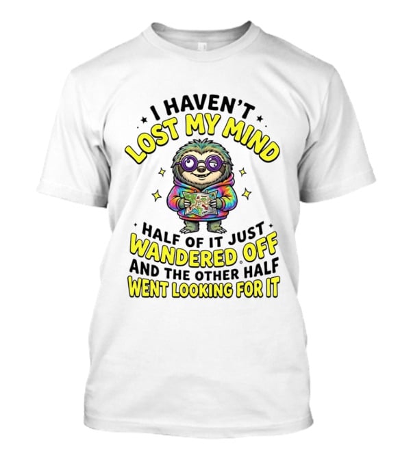 I Haven't Lost My Mind Cartoon Sloth Half Of It Just Wandered Off And The Other Half Went Looking For It T-Shirt