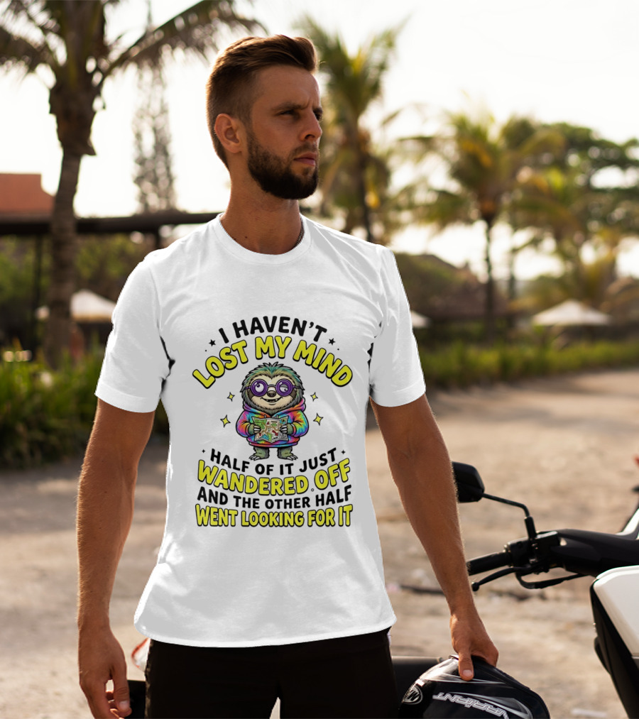 I Haven't Lost My Mind Cartoon Sloth Half Of It Just Wandered Off And The Other Half Went Looking For It T-Shirt