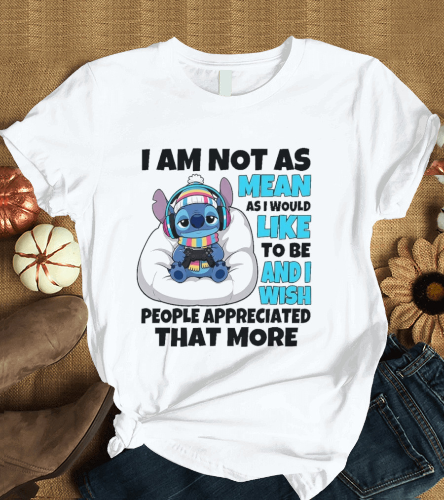 Stitch I Am Not As Mean As I Would Like To Be And I Wish People Appreciated That More T-Shirt