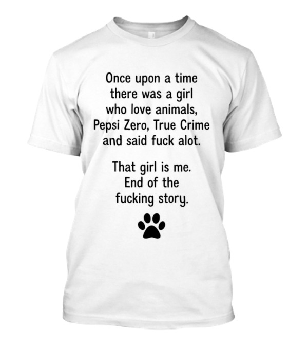 Once Upon A Time Girl Who Loves Animals Pepsi Zero True Crime Said Fuck A Lot End Of Story T-Shirt