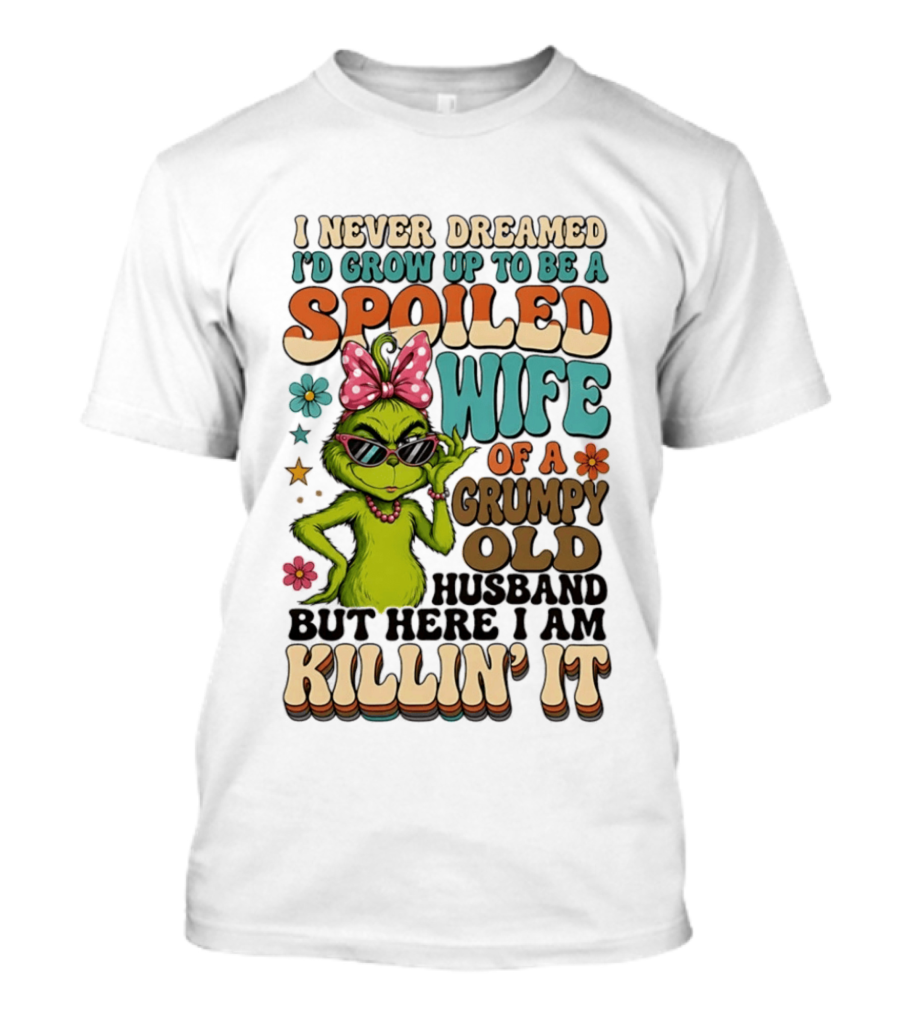 I Never Dreamed I'd Grow Up To Be A Spoiled Wife Of A Grumpy Old Husband But Here I Am Killin' It Grinch T-Shirt