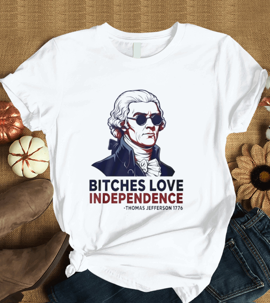 Thomas Jefferson 1776 Bitches Love Independence Sunglasses Founding Father T-Shirt