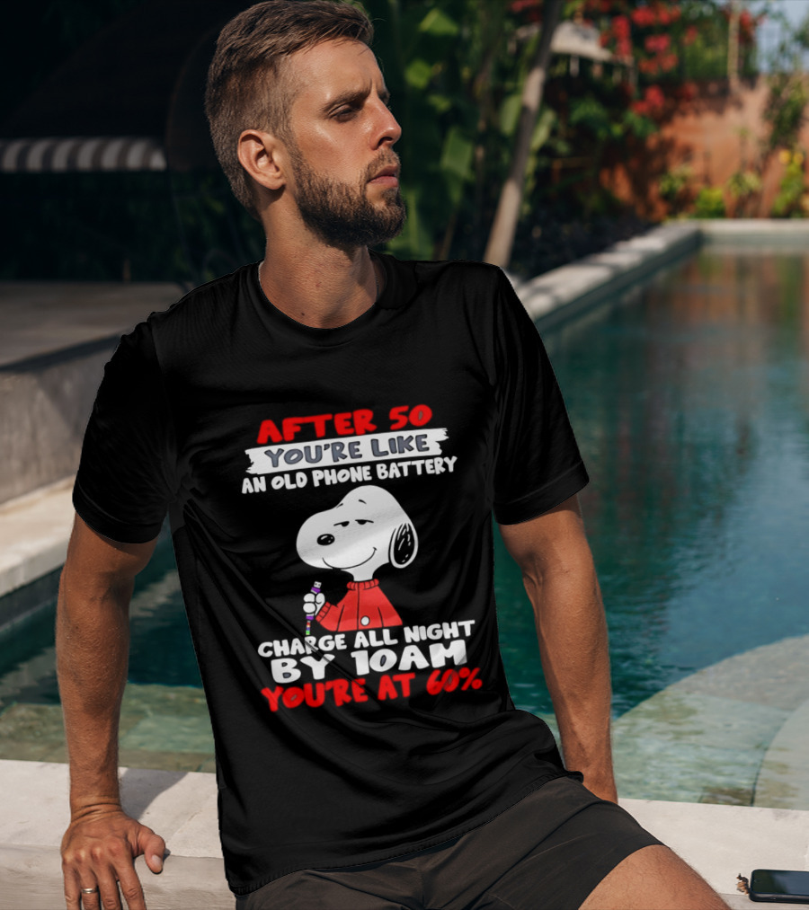 After 50 You're Like An Old Phone Battery Charge All Night By 10am You're At 60 Snoopy T-Shirt