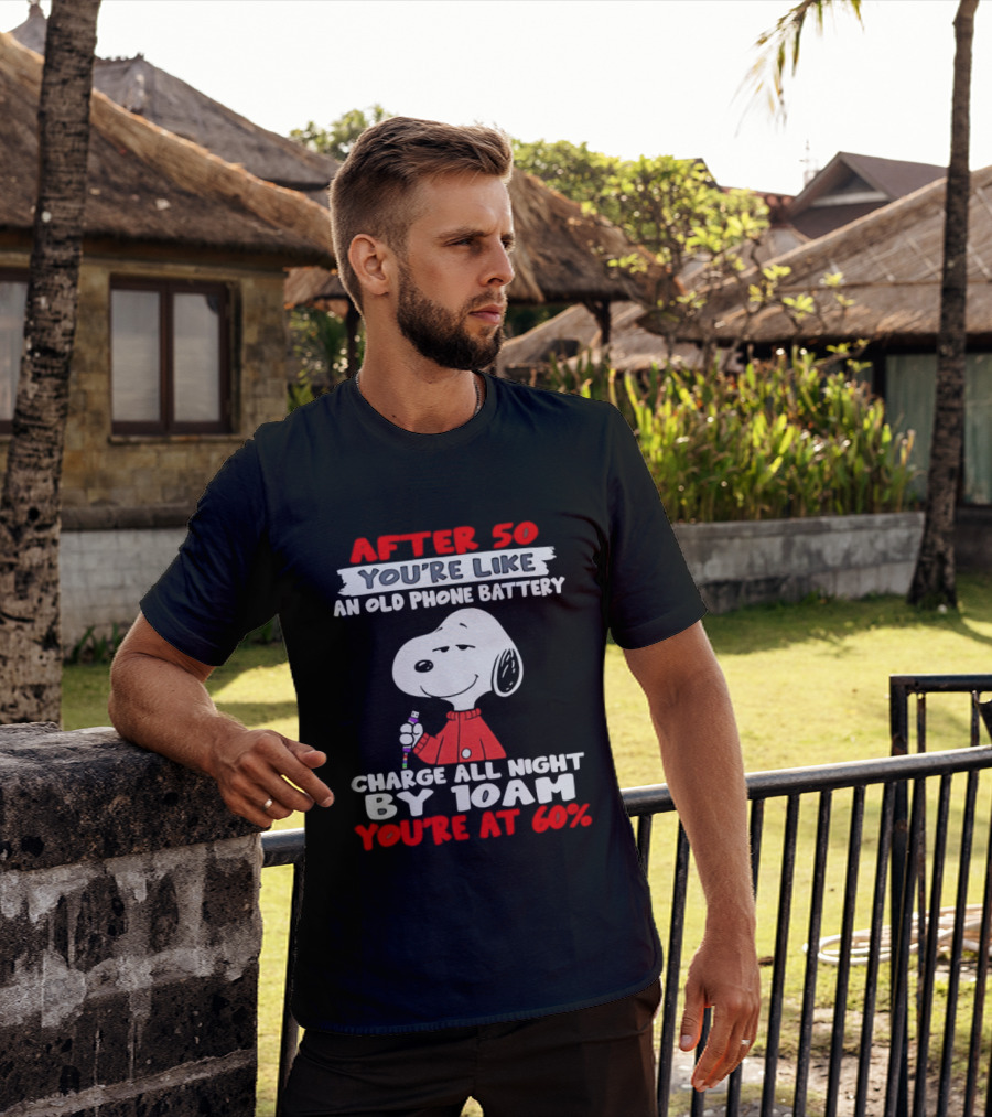 After 50 You're Like An Old Phone Battery Charge All Night By 10am You're At 60 Snoopy T-Shirt