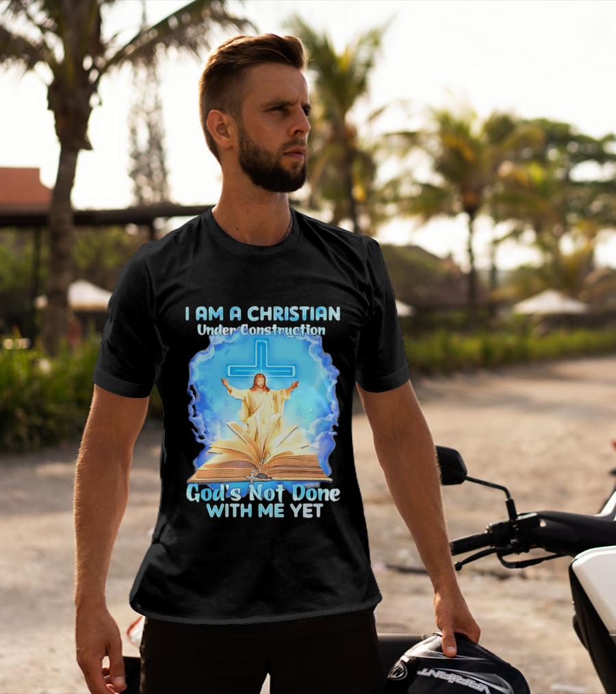 I Am A Christian Under Construction God's Not Done With Me Yet Jesus Cross Bible Clouds T-Shirt