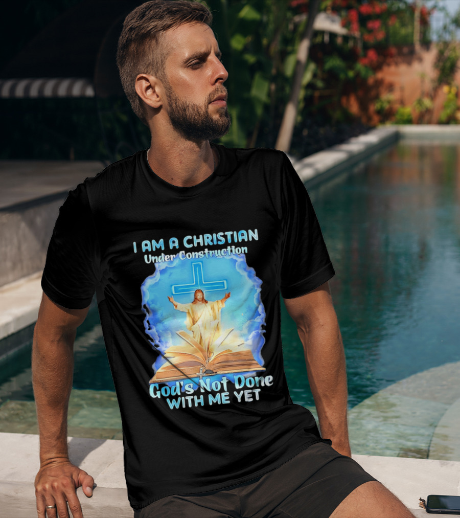 I Am A Christian Under Construction God's Not Done With Me Yet Jesus Cross Bible Clouds T-Shirt