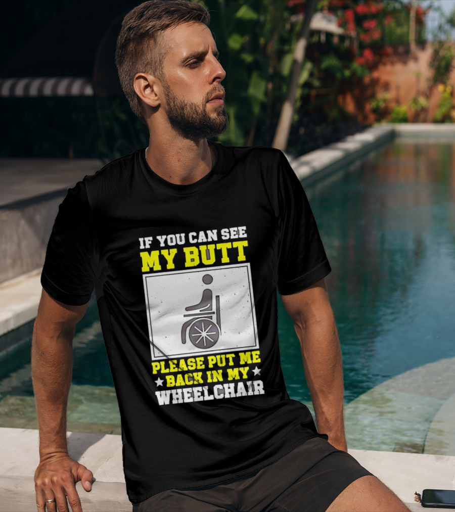 If You Can See My Butt Please Put Me Back In My Wheelchair T-Shirt