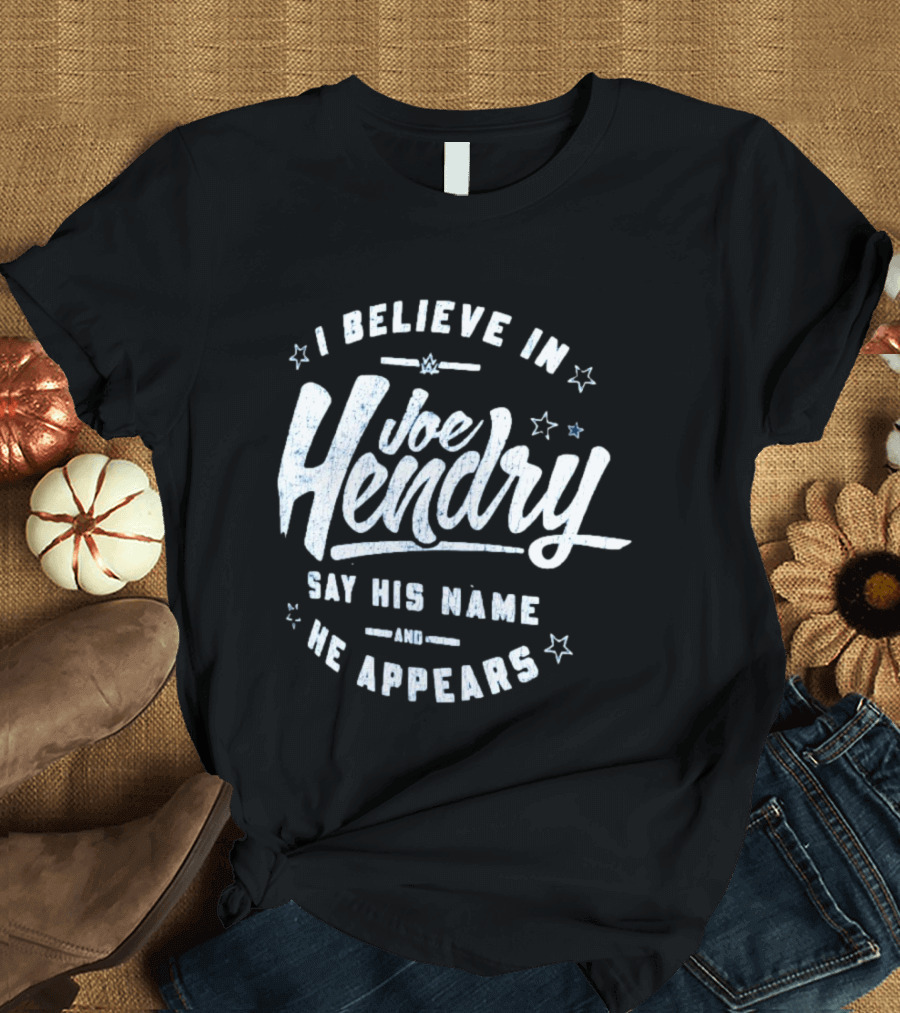 I Believe In Joe Hendry Say His Name And He Appears T-Shirt