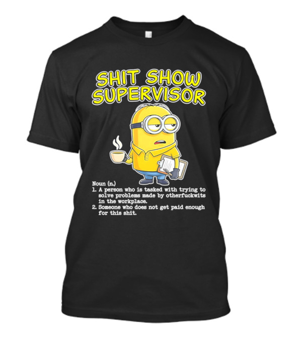 Shit Show Supervisor Minion Humor Definition Workplace Problems T-Shirt