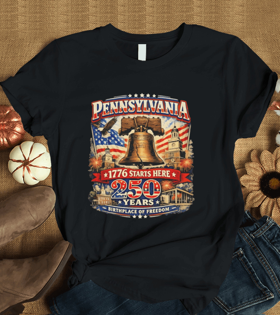 Pennsylvania 250 Years Liberty Bell 1776 Starts Here Birthplace Of Freedom Philadelphia Anniversary T-Shirt