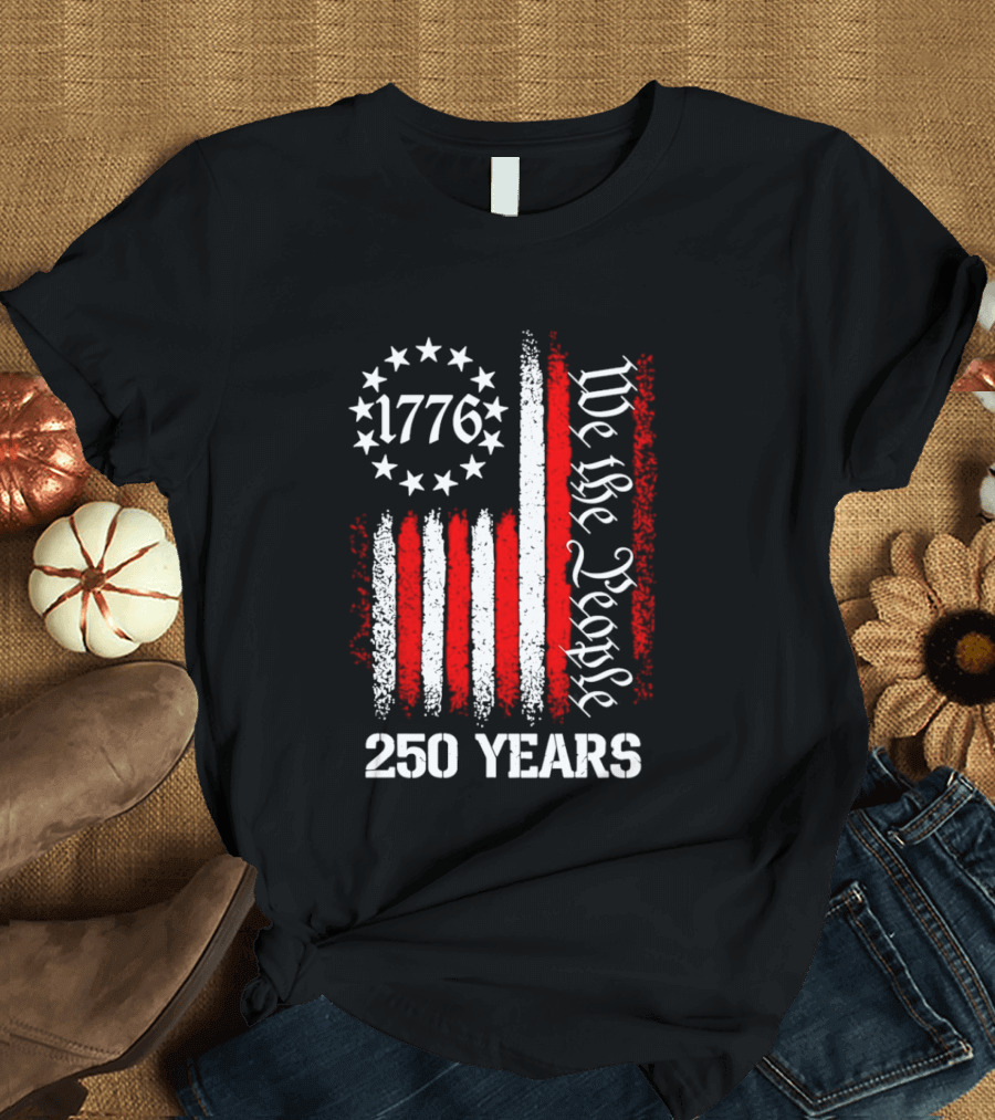 We The People 1776 American Flag 250 Years Anniversary Celebration T-Shirt