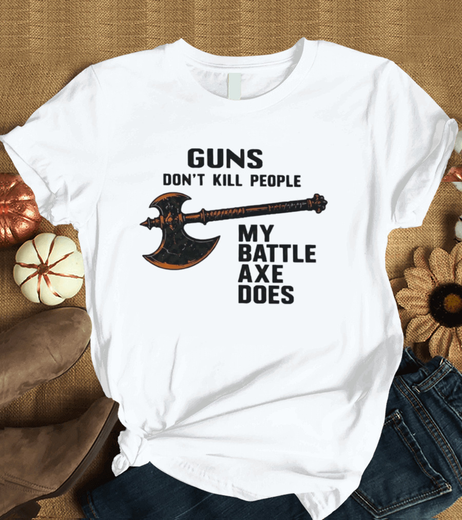 Guns Don't Kill People My Battle Axe Does Classic Axe Culture T-Shirt