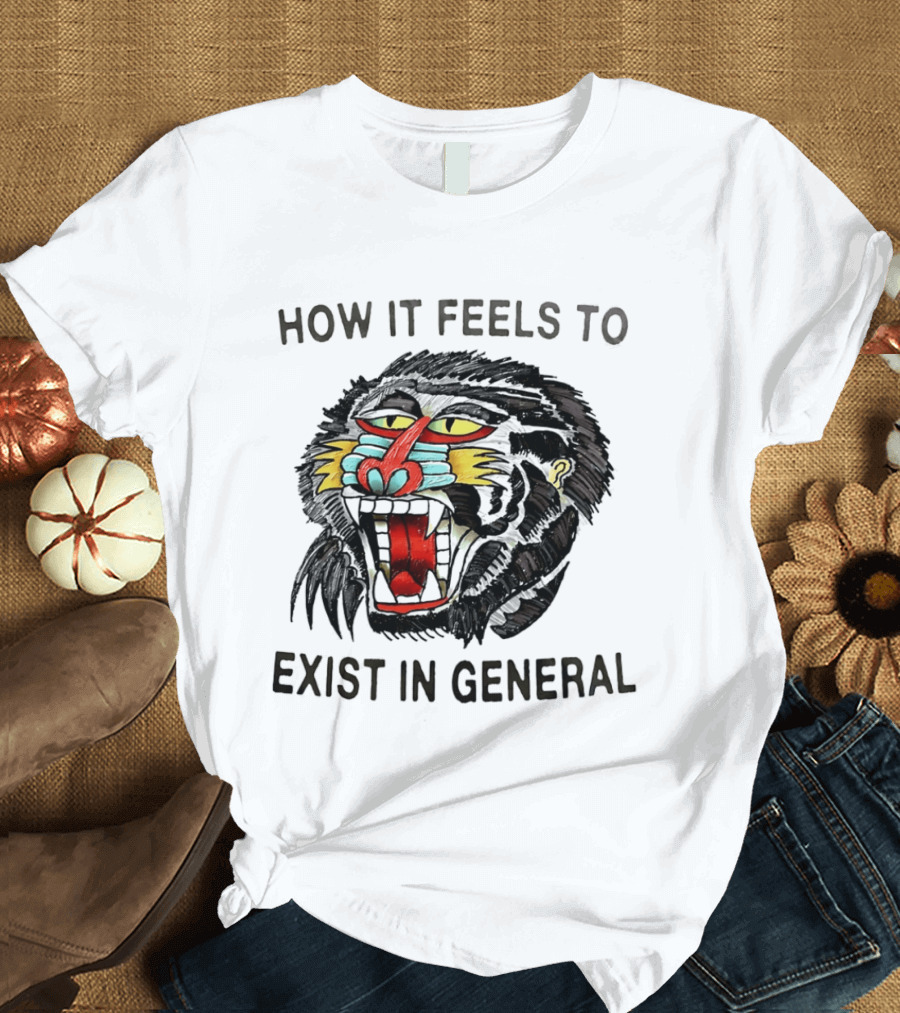 How It Feels To Exist In General Baboon Howling T-Shirt