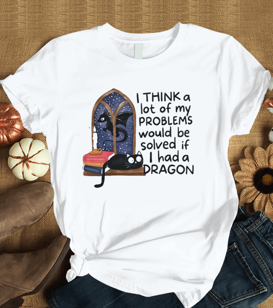 I Think A Lot Of My Problems Would Be Solved If I Had A Dragon Black Cat And Books T-Shirt
