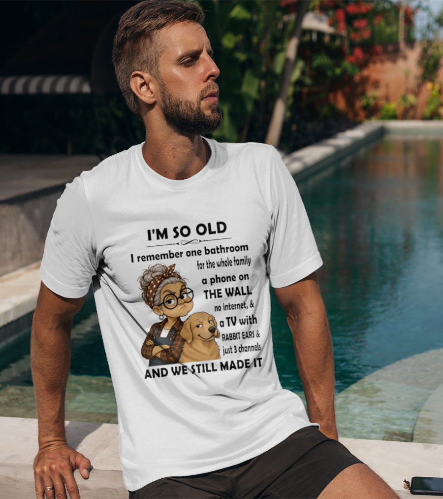 I'm So Old I Remember One Bathroom Whole Family Phone On Wall No Internet TV Rabbit Ears Just 3 Channels Still Made It T-Shirt