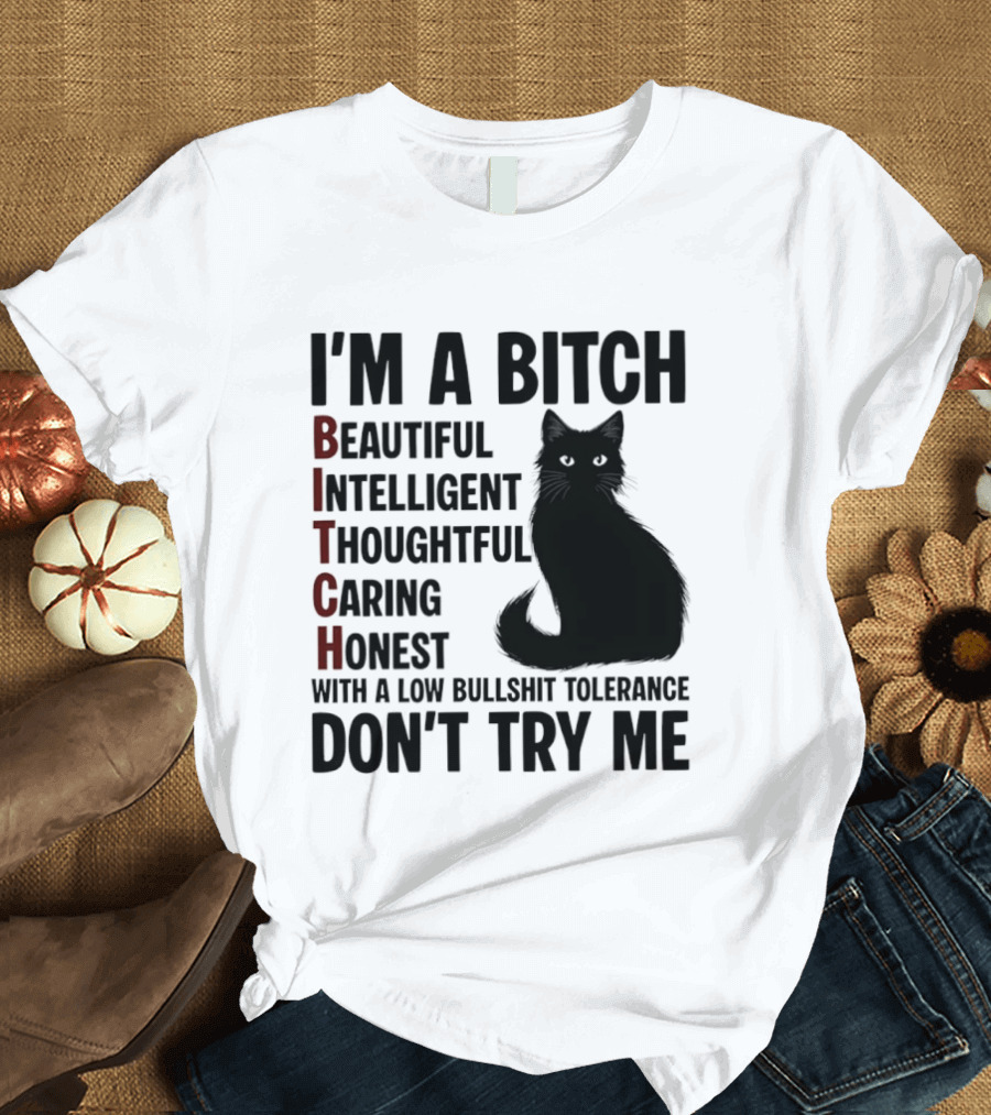 I'm A Bitch Beautiful Intelligent Thoughtful Caring Honest With A Low Bullshit Tolerance Don't Try Me Cat T-Shirt