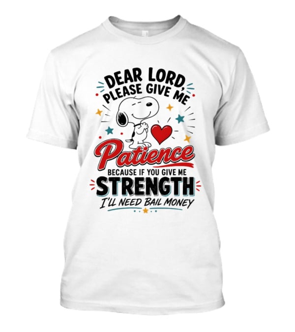 Dear Lord Please Give Me Patience Snoopy Strength Bail Money T-Shirt