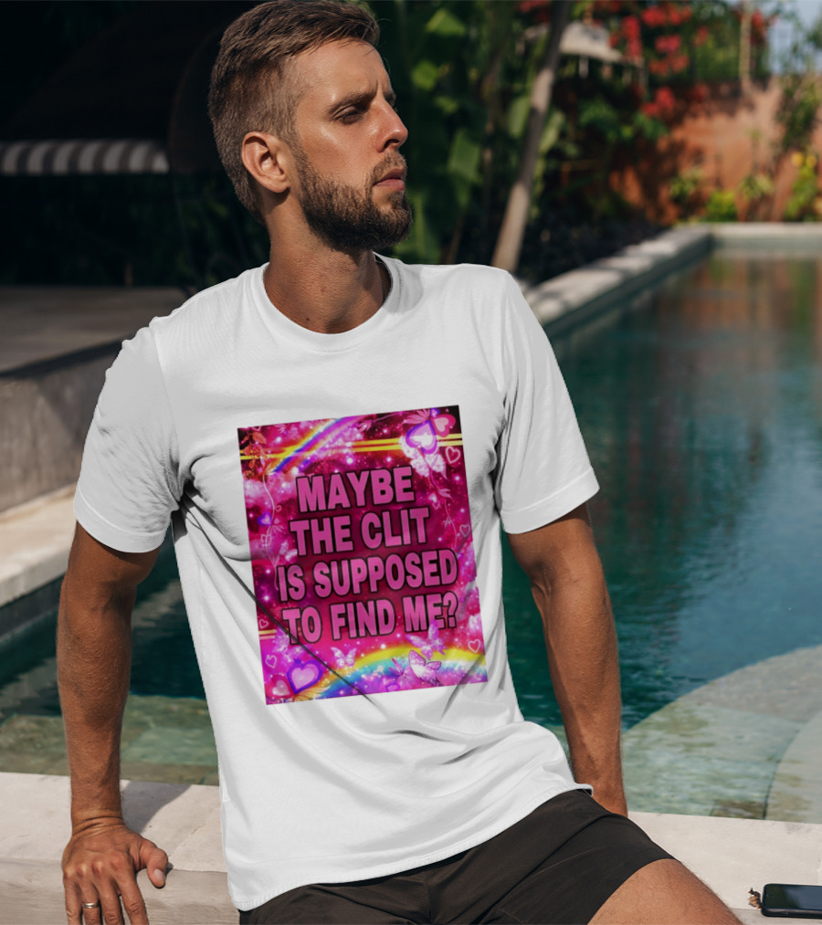 Maybe The Clit Is Supposed To Find Me Rainbow Hearts Butterflies Pink T-Shirt
