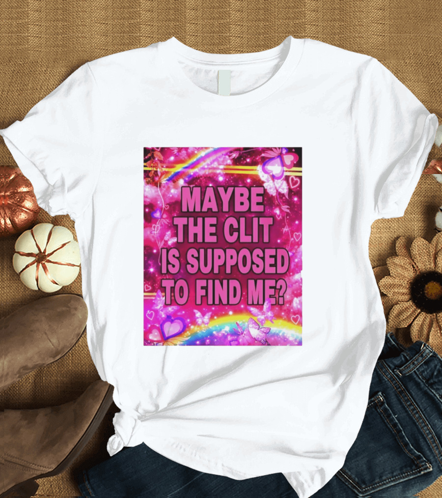 Maybe The Clit Is Supposed To Find Me Rainbow Hearts Butterflies Pink T-Shirt