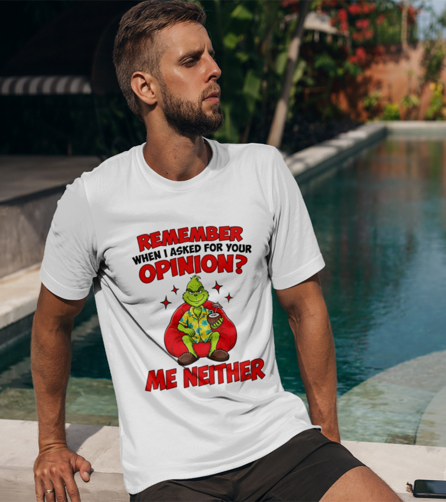 Remember When I Asked For Your Opinion Grinch Me Neither T-Shirt