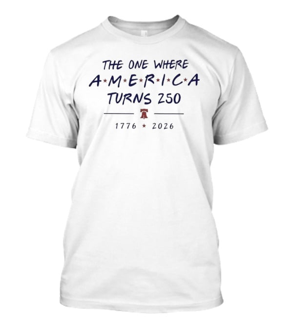 The One Where America Turns 250 1776 2026 Liberty Bell Celebration T-Shirt