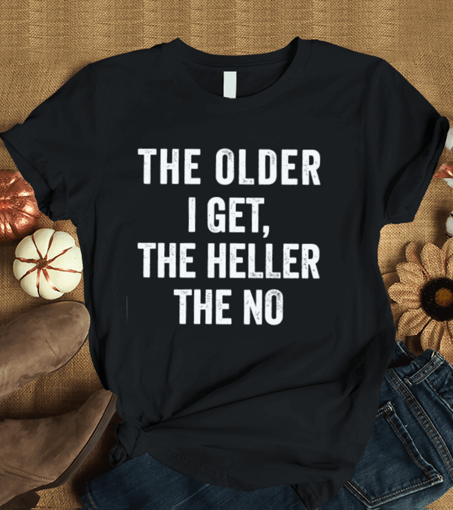 The Older I Get The Heller The No T-Shirt